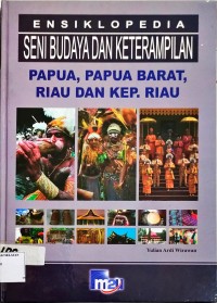 Ensiklopedia Seni Budaya dan Keterampilan Papua, Papua Barat, Riau dan Kep. Riau