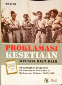 Proklamasi Kesetiaan Kepada Republik, Perjuangan Menegakkan Kemerdekaan Indopnesia di Kalsel 1945-1949